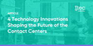 4 Technology Innovations Shaping the Future of the Contact Center Share Image