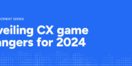 Unveiling CX game changers for 2024 header