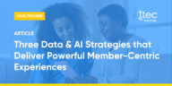 Three Data AI Strategies that Deliver Powerful Member Centric Experiences