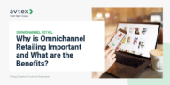 Why is Omnichannel Retailing Important and What are the Benefits Avtex Blog Share Image