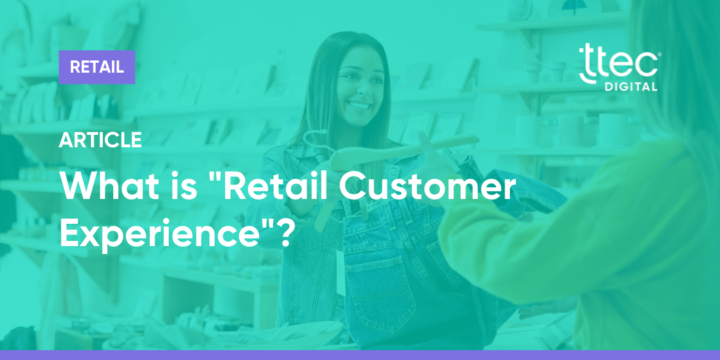 what-is-retail-customer-experience-ttec-digital